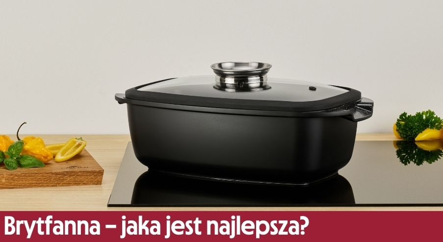 Brytfanna – co to jest, do czego służy i jaka jest najlepsza?