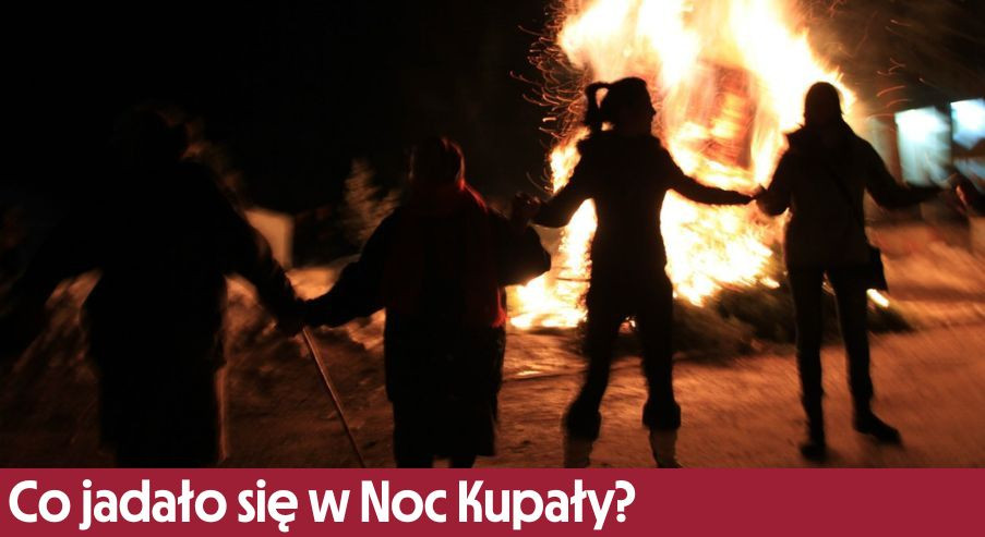 Co jadało się w Noc Kupały? Poznaj dawne zwyczaje!