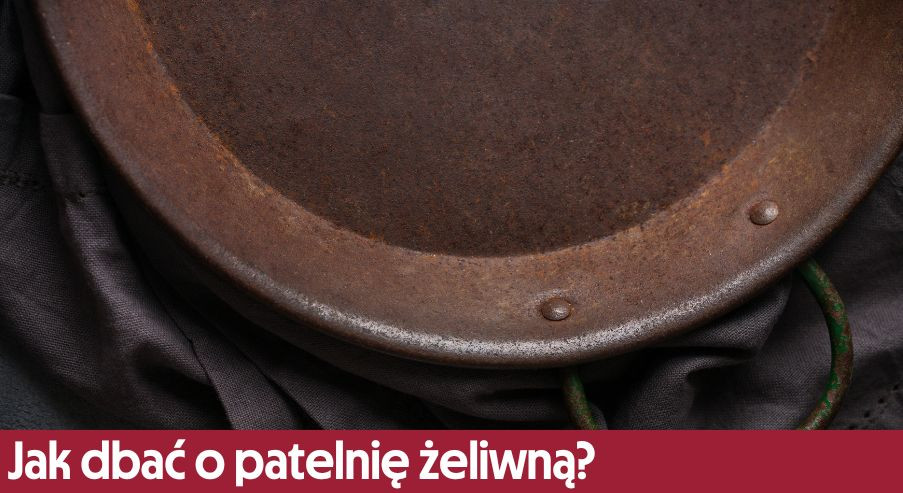 Jak dbać o patelnię żeliwną?