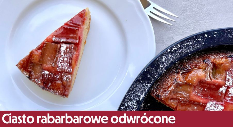 Ciasto rabarbarowe odwrócone – przepis w wersji Adama Borowicza