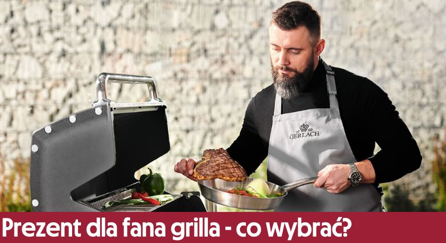 Prezent dla fana grilla - co wybrać? Nasze pomysły!