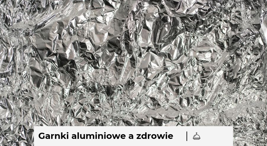 Czy garnki aluminiowe są szkodliwe? Rozwiewamy wątpliwości!