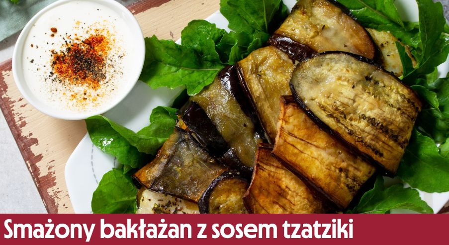 Smażony bakłażan z sosem tzatziki – jak go przygotować?