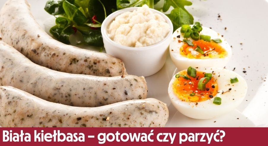 Biała kiełbasa – gotować czy parzyć? Najlepsza metoda