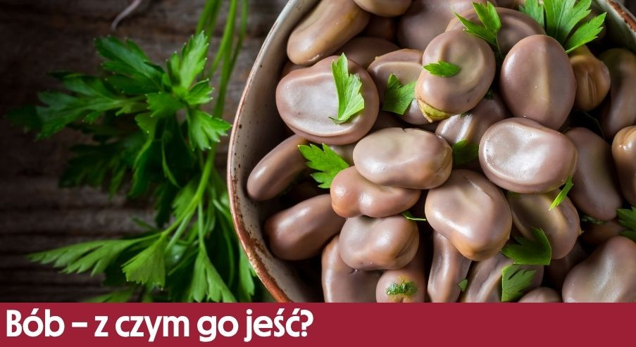 Bób – z czym go jeść i w jaki sposób podawać?