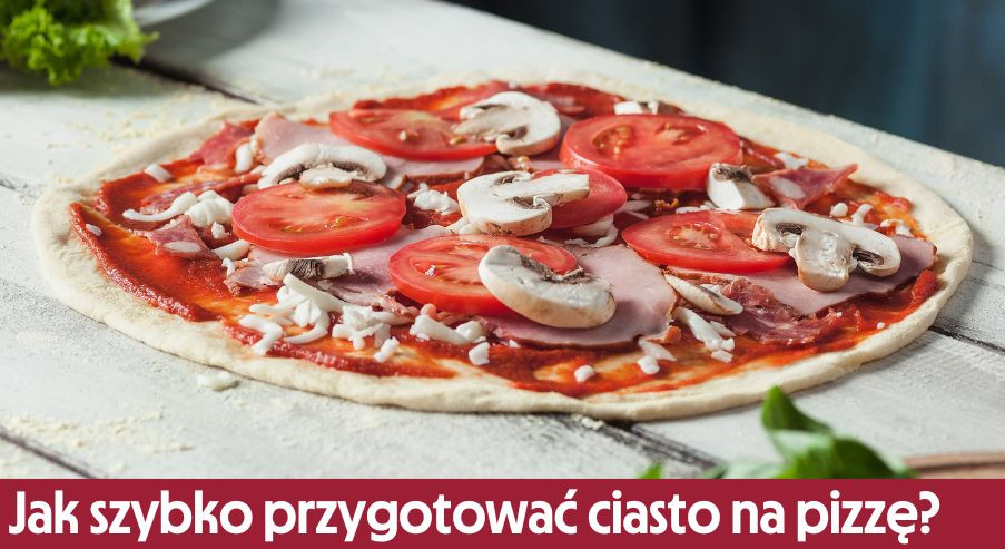 Jak szybko przygotować ciasto na pizzę?