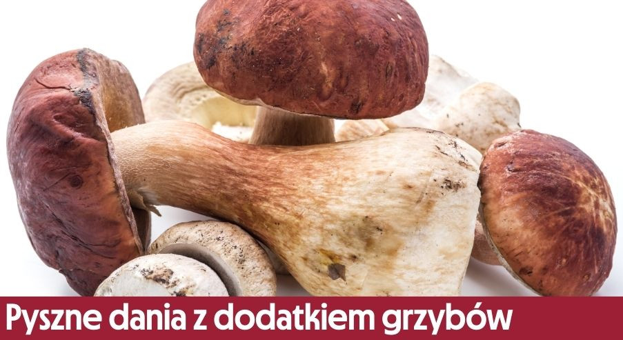 Pyszne dania z dodatkiem grzybów, czyli pomysły na obiad!