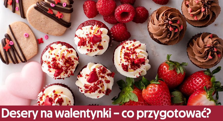 Desery na walentynki – co przygotować?