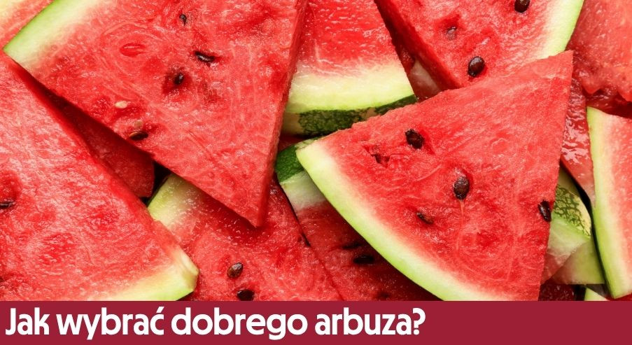 Jak wybrać dobrego arbuza?