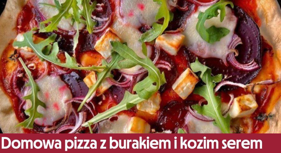 Domowa pizza z burakiem i kozim serem – jak ją przygotować?