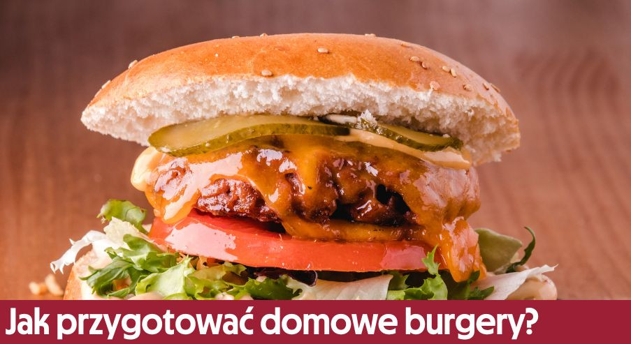 Jak przygotować domowe burgery?