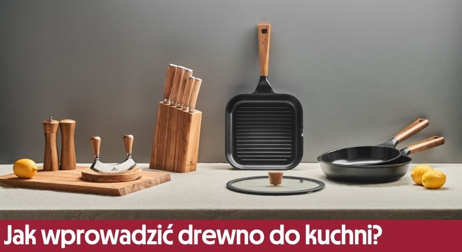 Jak wprowadzić naturalne drewno do kuchni?