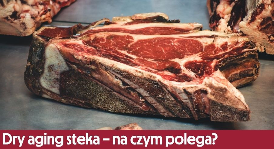 Dry aging steka – na czym polega dojrzewanie mięsa?