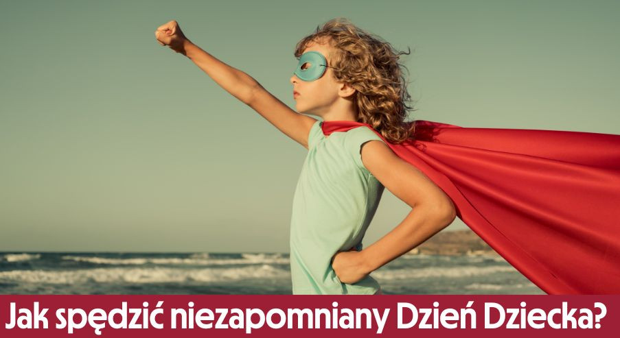 Jak spędzić niezapomniany Dzień Dziecka?