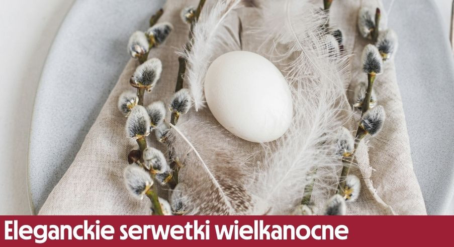 Eleganckie serwetki wielkanocne – jak składać serwetki na świąteczny stół?