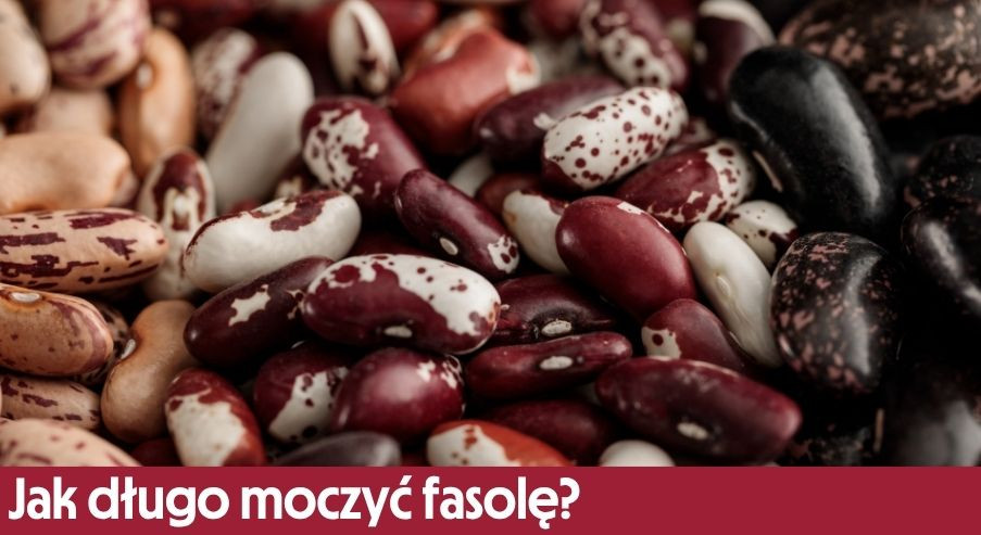 Jak długo moczyć fasolę? Przygotuj ją do gotowania!