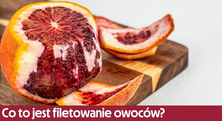 Co to jest filetowanie owoców i kiedy warto je stosować?