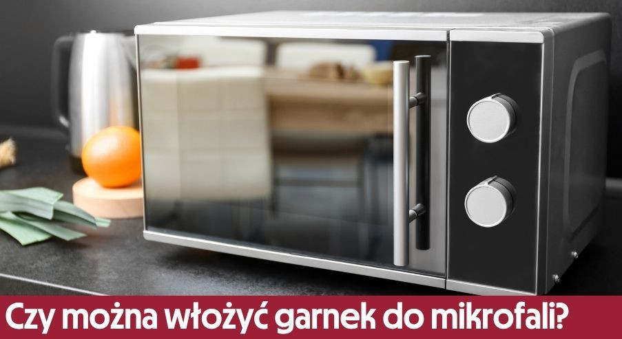 Czy można włożyć garnek do mikrofali? Jakie garnki do mikrofali?