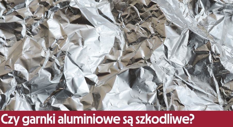 Czy garnki aluminiowe są szkodliwe? Rozwiewamy wątpliwości!