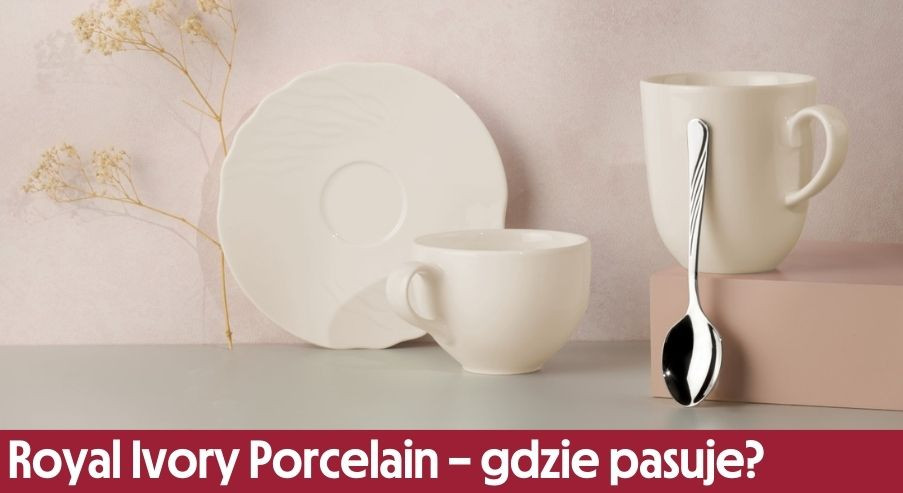 Zastawa stołowa Royal Ivory Porcelain – gdzie będzie pasować?