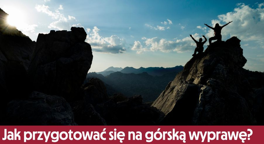 Jak przygotować się na górską wyprawę?