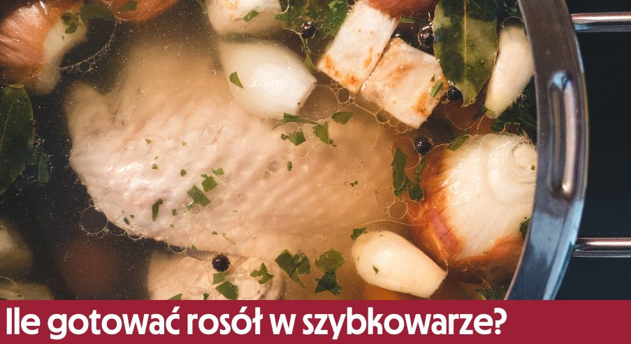 Ile gotować rosół w szybkowarze? Szybki poradnik na pyszny rosół