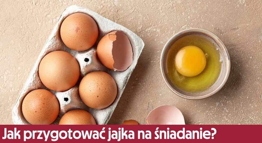 Jak przygotować jajka na śniadanie? Sprawdź nasze propozycje