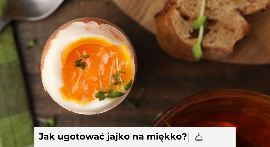 Jak ugotować jajko na miękko? 3 metody i czas gotowania