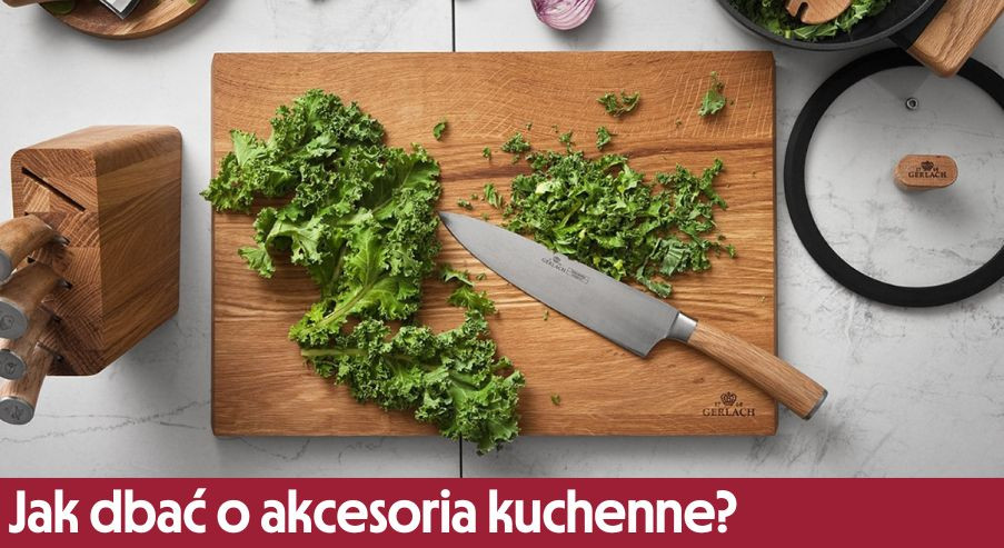 Jak dbać o akcesoria kuchenne? Podpowiadamy!