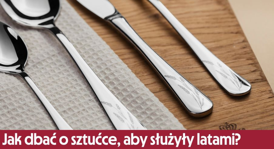 Jak dbać o sztućce, aby służyły latami?