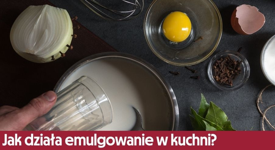 Jak działa emulgowanie w kuchni i dlaczego sos się nie rozwarstwia?