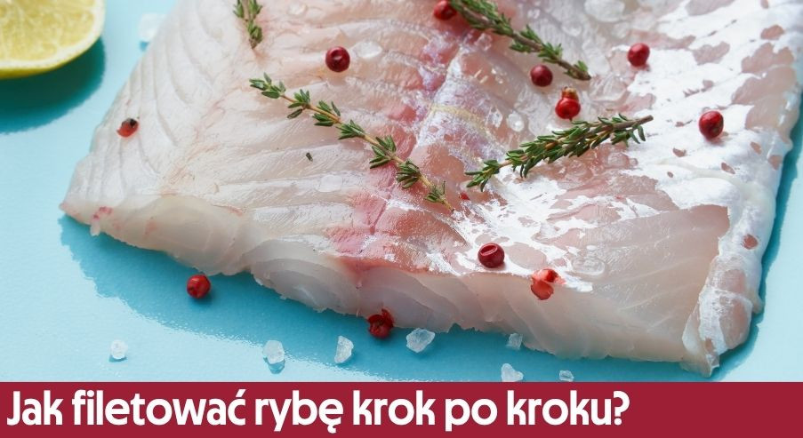 Jak filetować rybę krok po kroku?