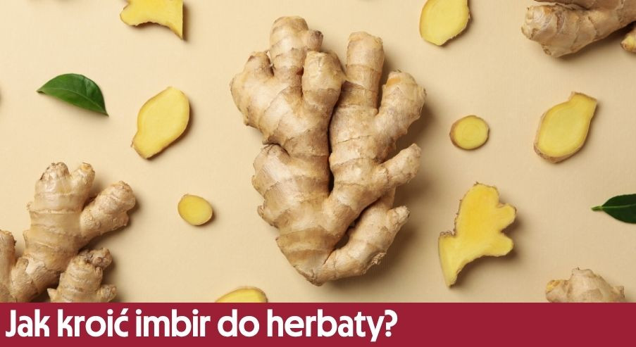 Jak kroić imbir do herbaty, żeby wydobyć maksimum smaku?
