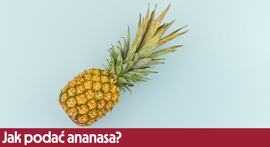 Jak podać ananasa?