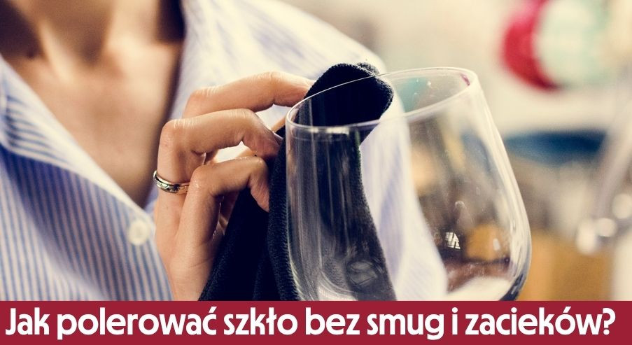 Jak polerować szkło bez smug i zacieków?