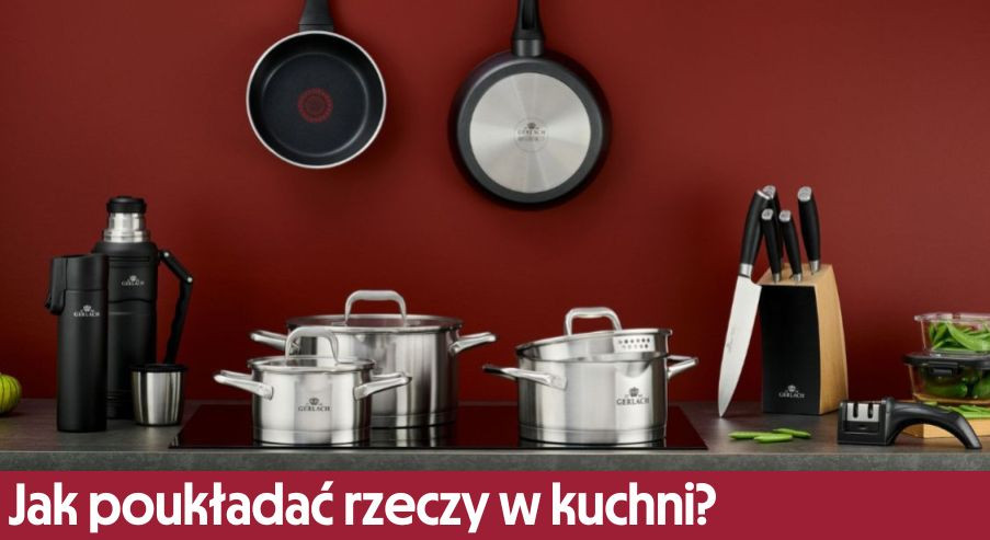 Organizacja kuchni – jak poukładać rzeczy w kuchni? Pomysły!