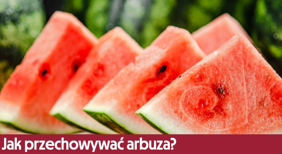 Jak przechowywać arbuza?