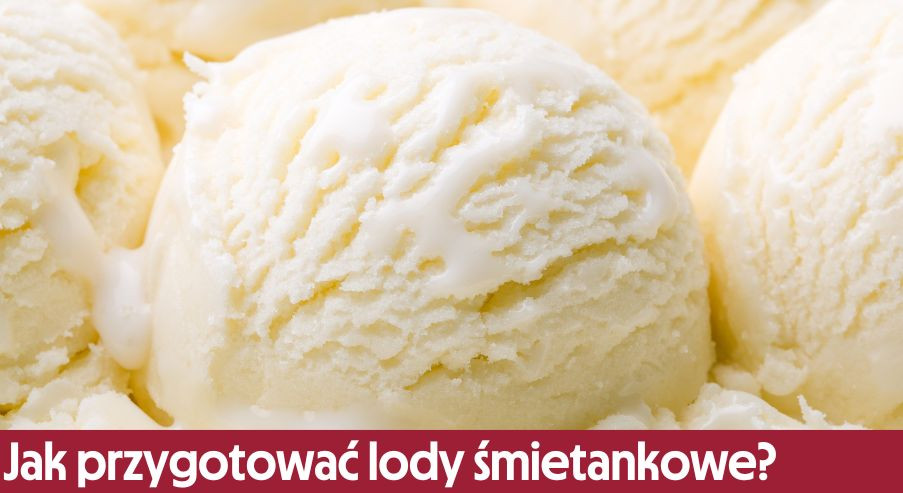 Jak przygotować pyszne lody śmietankowe?