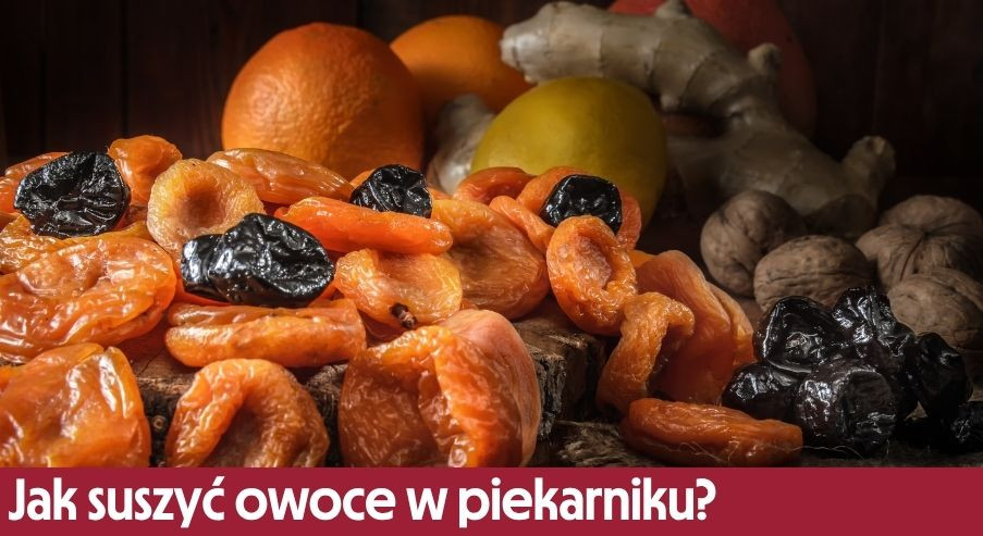 Jak suszyć owoce w piekarniku? Prosty poradnik domowy