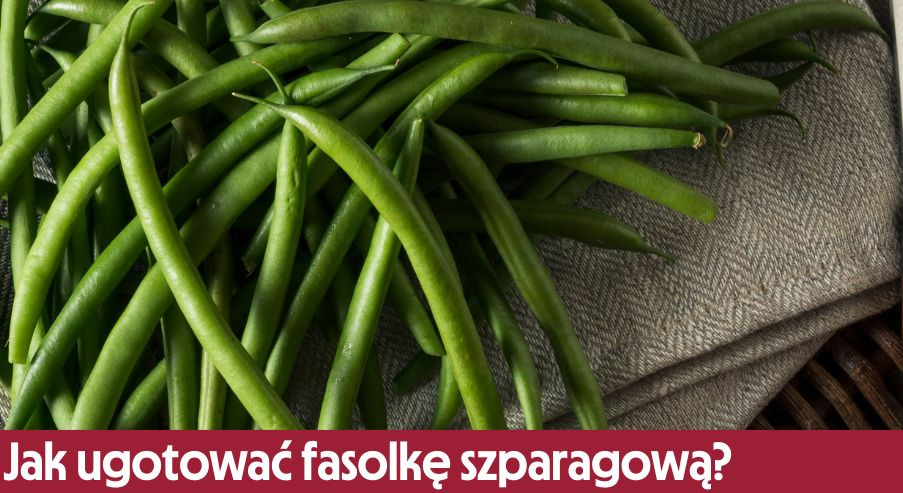 Jak ugotować fasolkę szparagową?