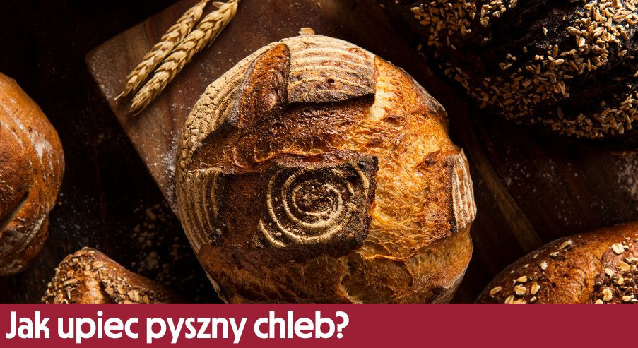 Jak upiec pyszny chleb?