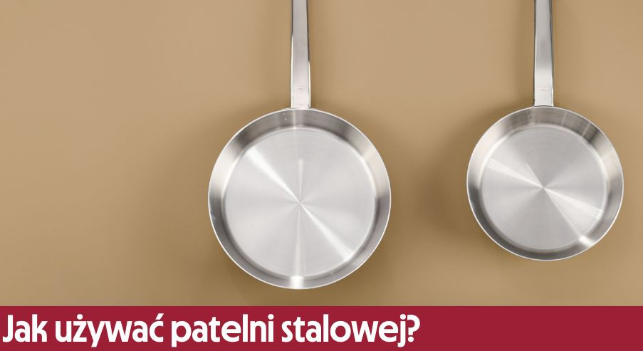 Jak używać patelni stalowej?