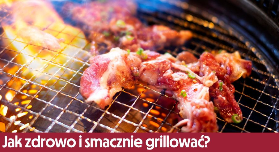 Jak zdrowo i smacznie grillować?