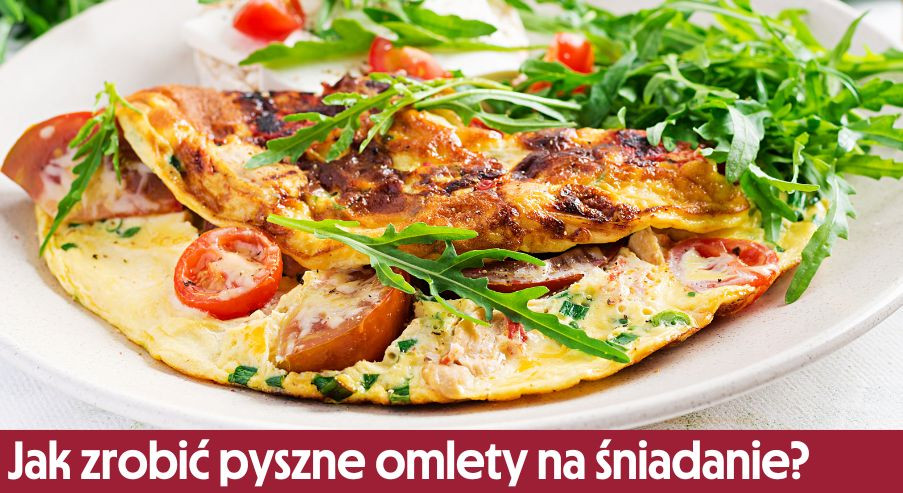Jak zrobić pyszne omlety na śniadanie?