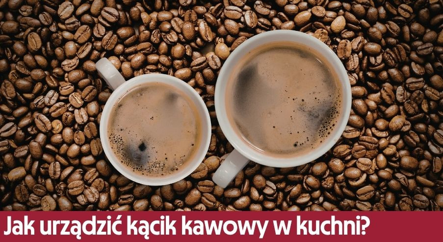 Jak urządzić kącik kawowy w kuchni?