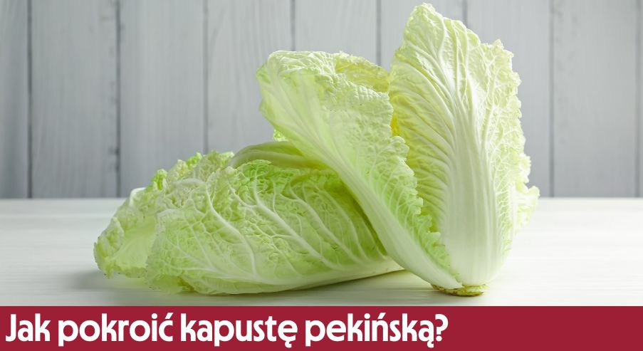 Jak pokroić kapustę pekińską?