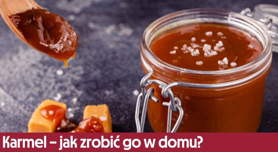 Karmel – jak zrobić go domowym sposobem? Szybki poradnik