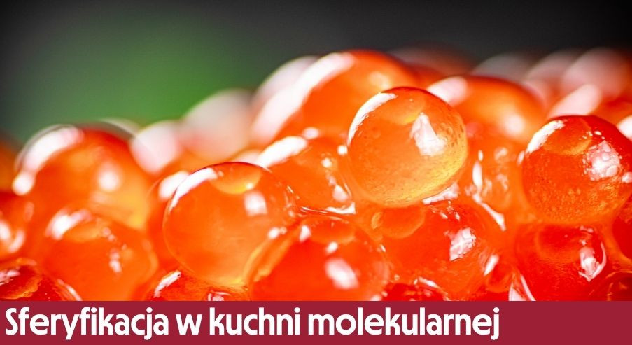 Sferyfikacja w kuchni molekularnej – co to jest i jak działa?