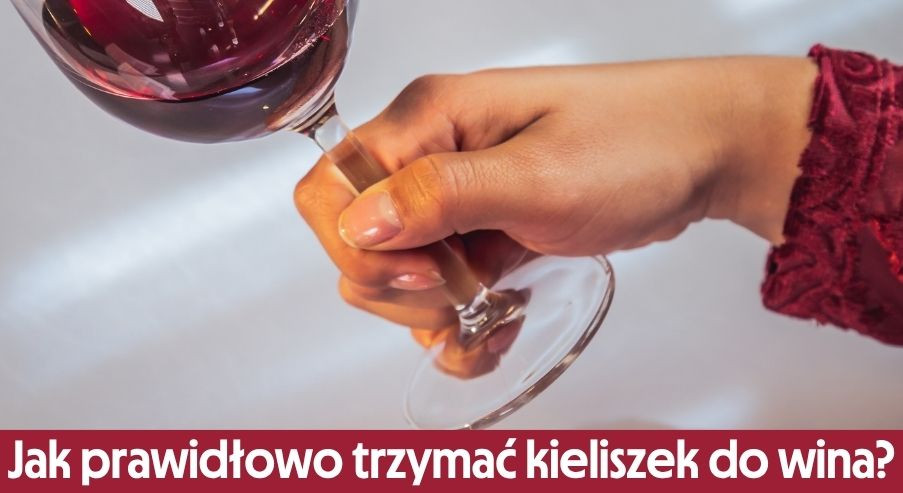 Jak prawidłowo trzymać kieliszek do wina i dlaczego ma to znaczenie?