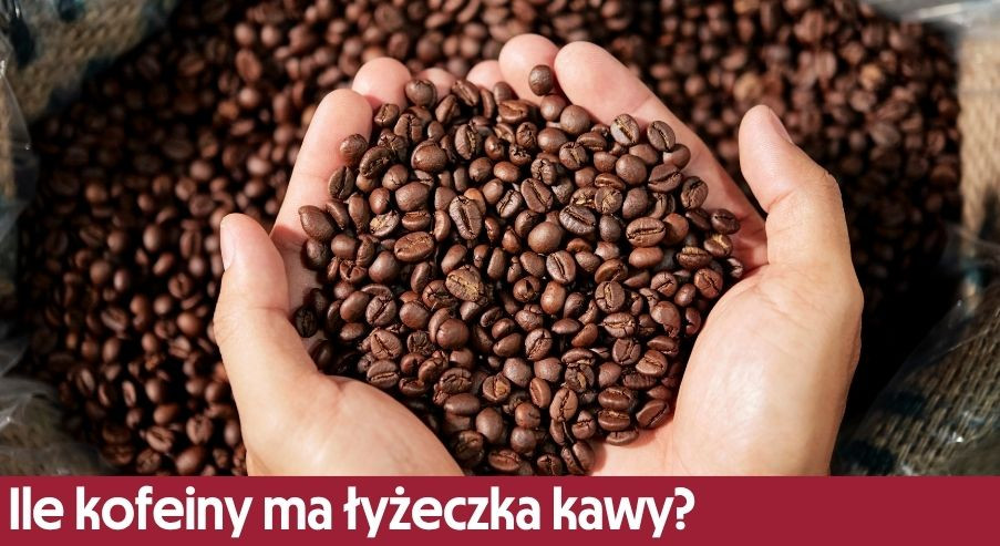 Ile kofeiny ma łyżeczka kawy?